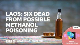 Laos: Six dead from possible methanol poisoning: BBC Learning English from the News