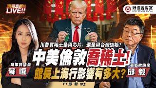 CC字幕｜中美倫敦喬稀土 ! 籌碼裡會有台灣嗎 ? 館長大陸行碾碎綠營世界觀，綠營洗得好大力 ！！  FT.【邱毅 × 蘇恆】| 野禮會客室