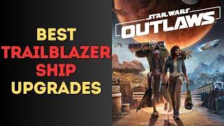 Best Trailblazer Ship Upgrades in Star Wars Outlaws