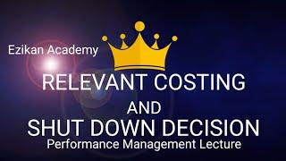 Shut Down Decision and Relevant Costing (Performance Management) - Accounting