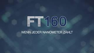 Das FT160 - 1 Nanometer kann den Unterschied machen