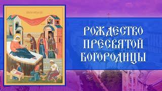 Рождество Пресвятой Владычицы нашей Богородицы и Приснодевы Марии (21.09.2024)