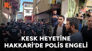 KESK Genel Merkezi heyetine Hakkari'de polis engeli