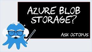 Ask Octopus - How do I upload files to Azure Blob Storage?