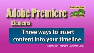 Premiere Elements - Three ways to insert items into your timeline