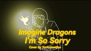 I'm So Sorry - Cover by YurAnimation | Imagine Dragons Week 2023 - №2