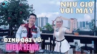 Như Gió Với Mây - Đinh Đại Vũ- DJ Hyena Remix | Và Nếu Như Anh Được Làm Mây Bay