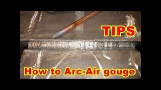 GOUGING TECHNIQUES With Arc-Air - Tips For Welders and Fabricators