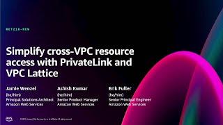 AWS re:Invent 2024 -Simplify cross-VPC resource access with PrivateLink and VPC Lattice (NET218-NEW)