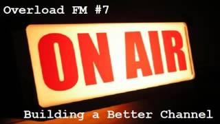 Overload FM #7 - Building a Better Channel