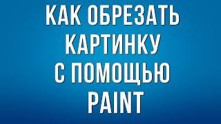 Как обрезать картинку (изображение) или вырезать Paint