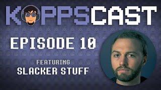 The KoppsCast Episode 10 (feat. Slacker Stuff)