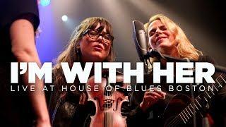 I’m With Her — Live at House of Blues (Full Set)