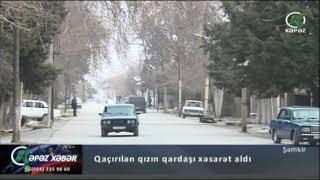 Qaçırılan qızın qardaşı xəsarət aldı  - Kəpəz TV