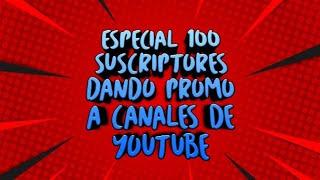 !ESPECIAL 100 SUSCRIPTORES--DANDO PROMOCIONES A CANALES!