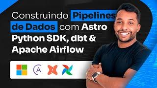 Construindo Pipelines de Dados com Astro Python SDK, dbt & Apache Airflow