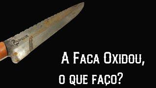 A Faca oxidou, o que faço?