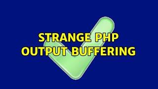 Strange PHP output buffering (3 Solutions!!)