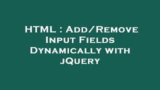 HTML : Add/Remove Input Fields Dynamically with jQuery