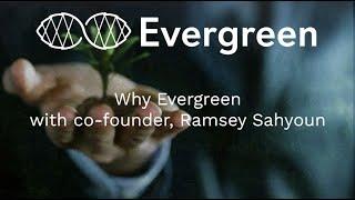 Why Evergreen with Co-founder, Ramsey Sahyoun