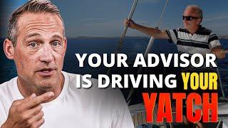 Why Your Financial Advisor Is Driving Your Yacht (And How to Take It Back)