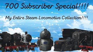 700 Sub Special: My Full Steam Locomotive Collection!