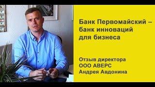 Банк Первомайский – банк инноваций для бизнеса. Отзыв  Директора  ООО Аверс Андрея  Авдонина.