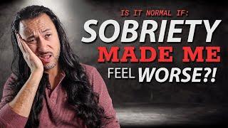 Is it NORMAL to feel WORSE after getting SOBER??? . . .YES! (Episode 218) #sobriety #sobercurious