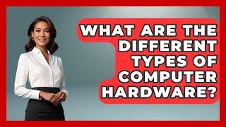 What Are the Different Types of Computer Hardware? | The Hardware Hub