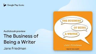 The Business of Being a Writer by Jane Friedman · Audiobook preview