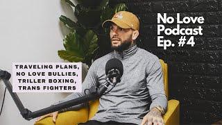 No Love Podcast: EP #4 | Traveling Plans, No Love Bullies, Triller Boxing, Trans Fighters, and more!