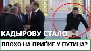 КАДЫРОВУ СТАЛО ПЛОХО НА ПРИЁМЕ У ПУТИНА?