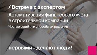 Автоматизация финансового учёта в строительной компании. Частые ошибки и способы их решения