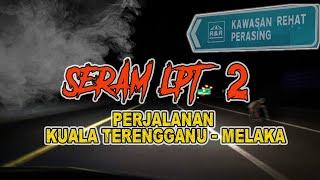 MEREMANGKISAH SERAM LPT 2 (R&R PERASING) : Perjalanan Kuala Terengganu - Melaka