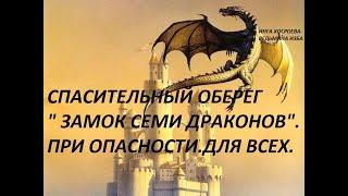 СПАСИТЕЛЬНЫЙ ОБЕРЕГ"ЗАМОК СЕМИ ДРАКОНОВ"...ПРИ ОПАСНОСТИ.ДЛЯ ВСЕХ.Автор ИНГА ХОСРОЕВА-ВЕДЬМИНА ИЗБА