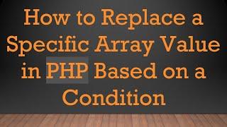 How to Replace a Specific Array Value in PHP Based on a Condition