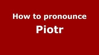 How to pronounce Piotr (Polish/Poland) - PronounceNames.com