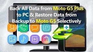 Back All Data from Moto G5 Plus to PC & Restore Data from Backup to Moto G5 Selectively