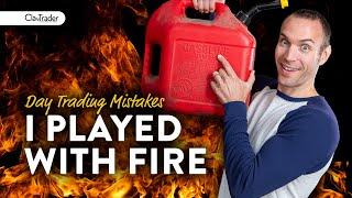 I Played With Fire (Day Trader Mistakes)