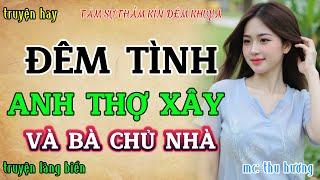 Đọc truyện đêm khuya tâm sự thầm kín : HƯƠNG TÌNH THỢ XÂY VÀ BÀ CHỦ NHÀ | Truyện đời thực làng quê.