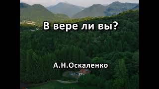 В вере ли вы? А. Н. Оскаленко. Беседа. Проповедь. МСЦ ЕХБ.