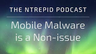 The Ntrepid Podcast: Mobile Malware is a Non-issue