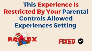 How To Fix This Experience Is Restricted By Your Parental Controls Allowed Experiences Setting On Ro