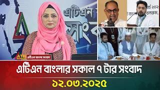 এটিএন বাংলার সকাল ৭ টার সংবাদ | 12.03.2025 | Morning News | Bangla Khobor | ATN Bangla News