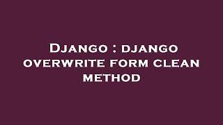 Django : django overwrite form clean method