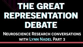 Neuroscience: Ongoing Representation Debate; Research Conversation with Lynn Nadel and Andrea Part 3