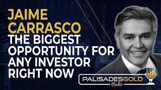 Jaime Carrasco: The Biggest Opportunity For Any Investor Right Now