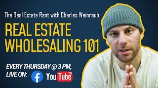 Real Estate Wholesaling 101 // Real Estate Rant w/ Charles Weinraub