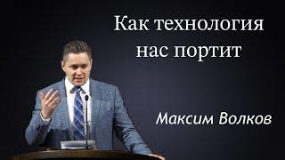 Как технология нас портит - Максим Волков || проповедь