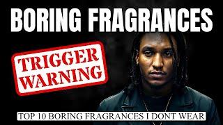 10 BORING FRAGRANCES I NEVER WEAR - Trigger Warning